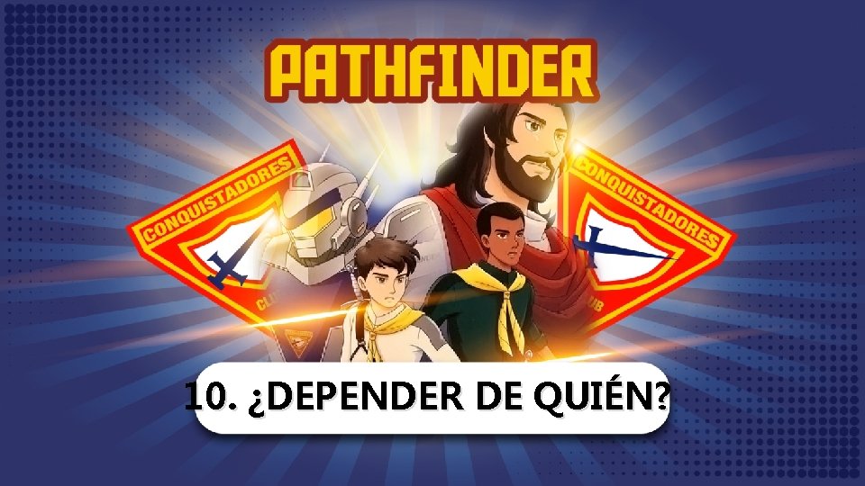 10. ¿DEPENDER DE QUIÉN? 