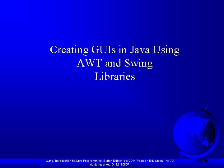 Creating GUIs in Java Using AWT and Swing Libraries Liang, Introduction to Java Programming,