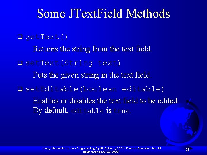 Some JText. Field Methods q get. Text() Returns the string from the text field.