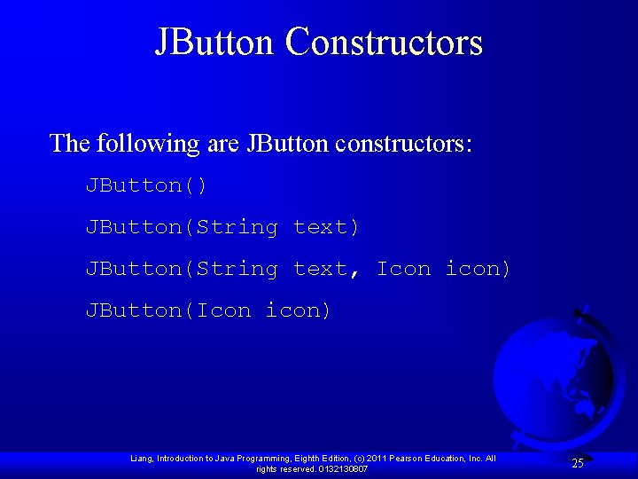 JButton Constructors The following are JButton constructors: JButton() JButton(String text, Icon icon) JButton(Icon icon)