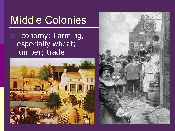 Middle Colonies p Economy: Farming, especially wheat; lumber; trade 