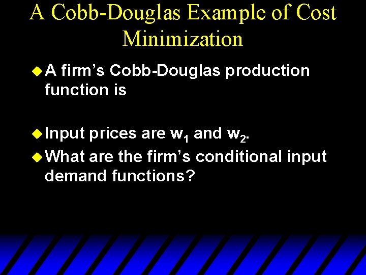 A Cobb-Douglas Example of Cost Minimization u. A firm’s Cobb-Douglas production function is u