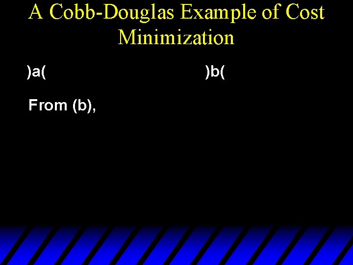 A Cobb-Douglas Example of Cost Minimization )a( From (b), )b( 