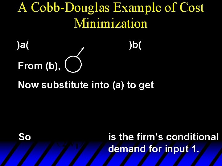 A Cobb-Douglas Example of Cost Minimization )a( )b( From (b), Now substitute into (a)