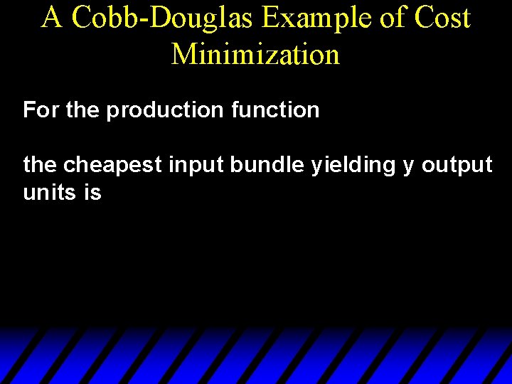 A Cobb-Douglas Example of Cost Minimization For the production function the cheapest input bundle