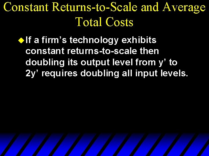 Constant Returns-to-Scale and Average Total Costs u If a firm’s technology exhibits constant returns-to-scale
