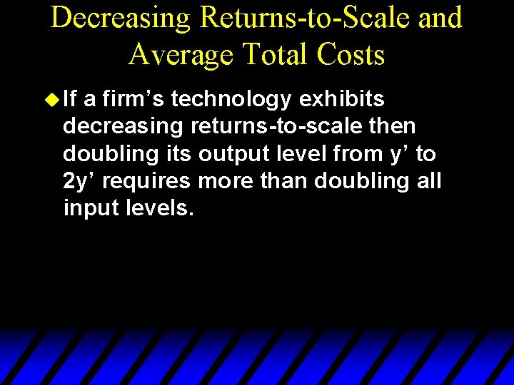 Decreasing Returns-to-Scale and Average Total Costs u If a firm’s technology exhibits decreasing returns-to-scale