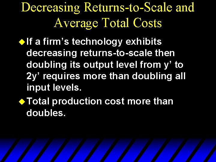 Decreasing Returns-to-Scale and Average Total Costs u If a firm’s technology exhibits decreasing returns-to-scale