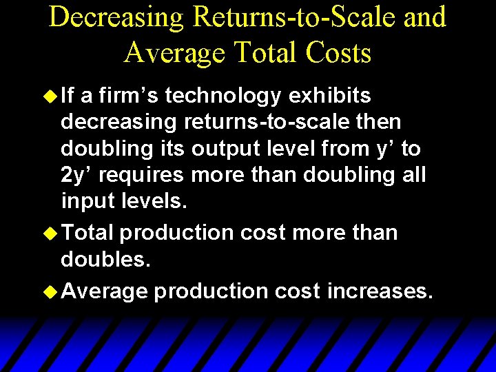 Decreasing Returns-to-Scale and Average Total Costs u If a firm’s technology exhibits decreasing returns-to-scale