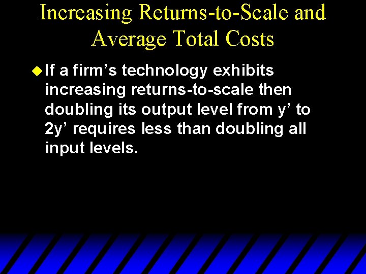 Increasing Returns-to-Scale and Average Total Costs u If a firm’s technology exhibits increasing returns-to-scale