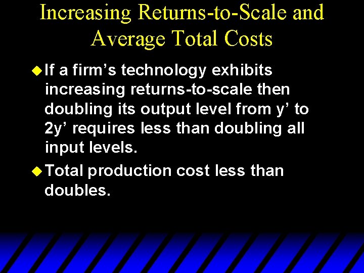 Increasing Returns-to-Scale and Average Total Costs u If a firm’s technology exhibits increasing returns-to-scale