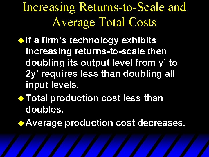 Increasing Returns-to-Scale and Average Total Costs u If a firm’s technology exhibits increasing returns-to-scale