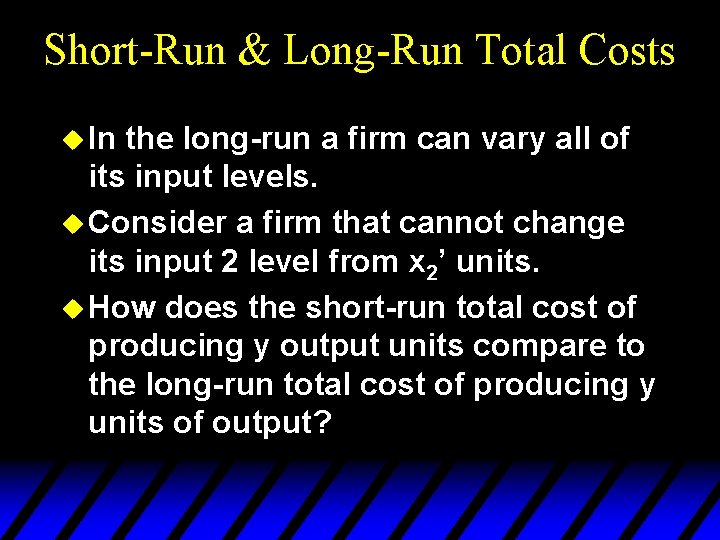 Short-Run & Long-Run Total Costs u In the long-run a firm can vary all