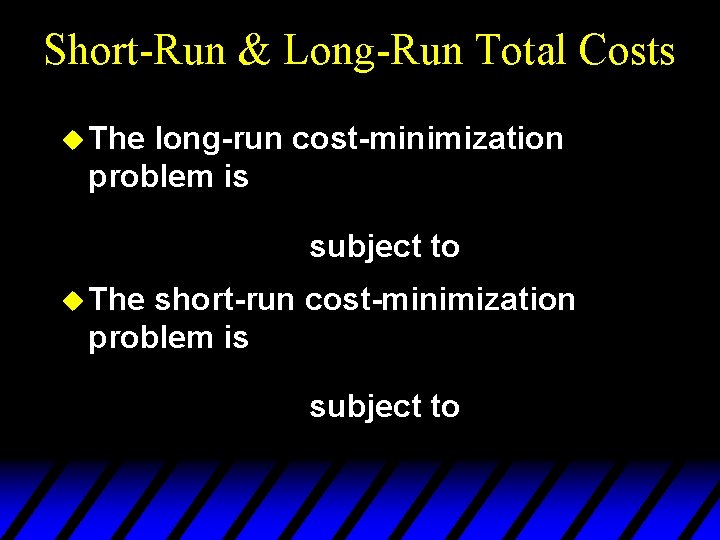 Short-Run & Long-Run Total Costs u The long-run cost-minimization problem is subject to u