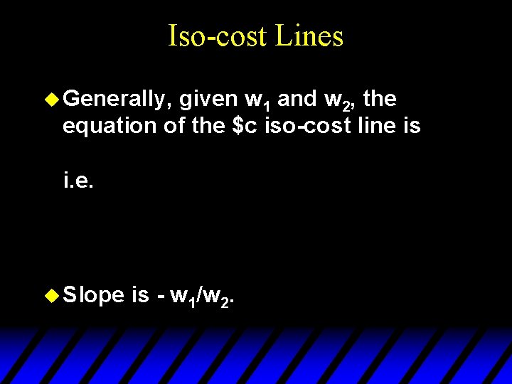 Iso-cost Lines u Generally, given w 1 and w 2, the equation of the