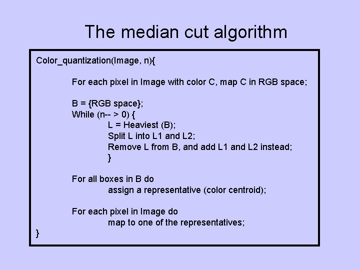 The median cut algorithm Color_quantization(Image, n){ For each pixel in Image with color C,