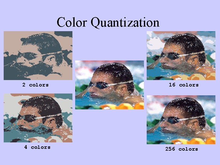 Color Quantization 2 colors 4 colors 16 colors 256 colors 