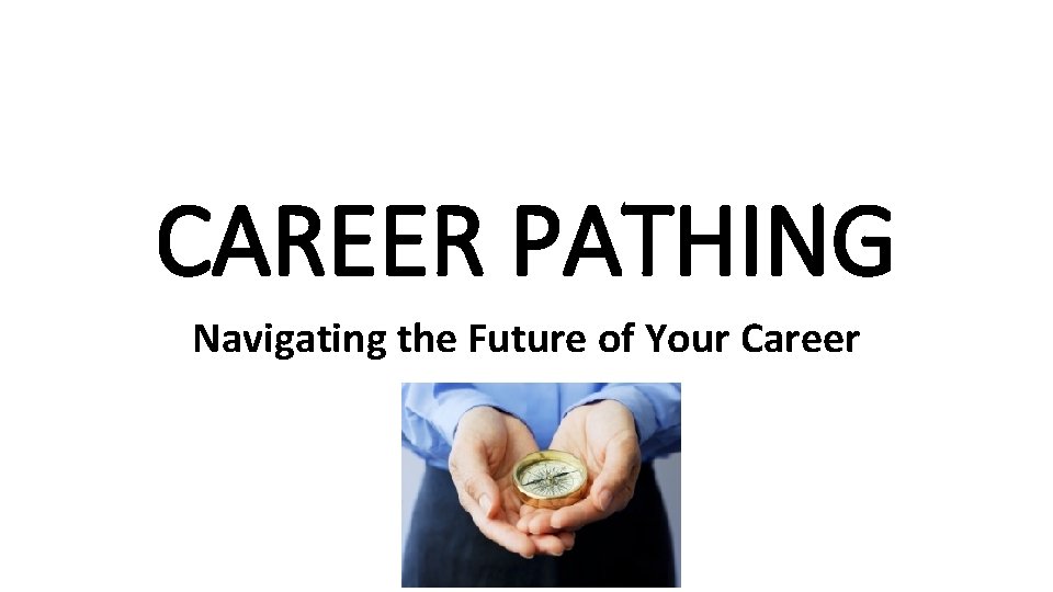 CAREER PATHING Navigating the Future of Your Career 