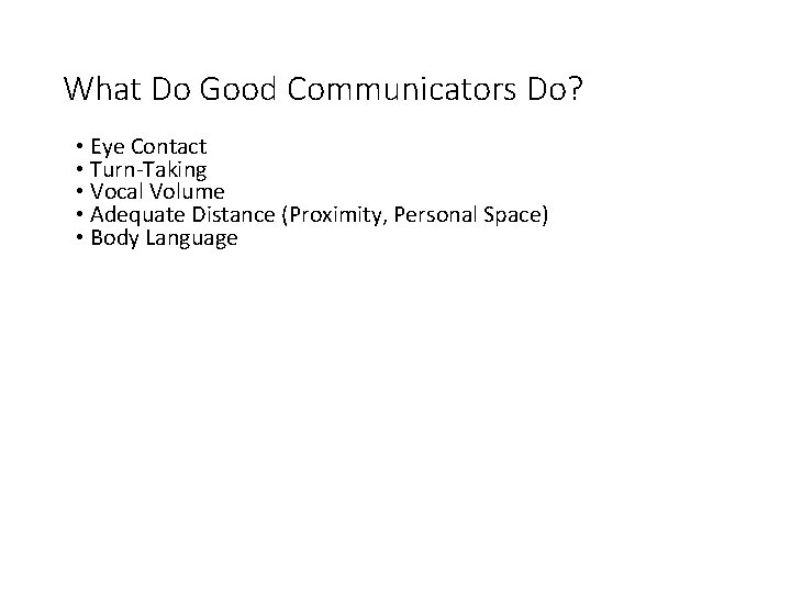 What Do Good Communicators Do? • Eye Contact • Turn-Taking • Vocal Volume •