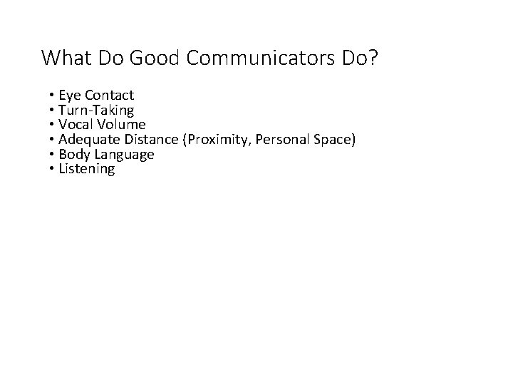 What Do Good Communicators Do? • Eye Contact • Turn-Taking • Vocal Volume •