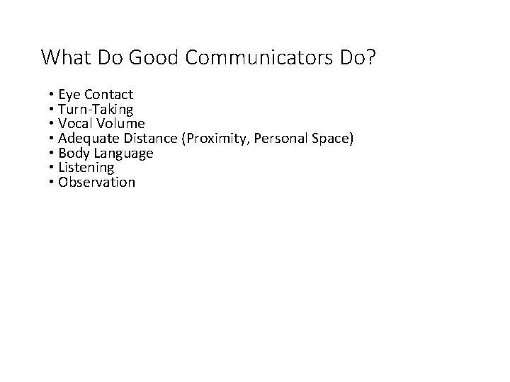 What Do Good Communicators Do? • Eye Contact • Turn-Taking • Vocal Volume •