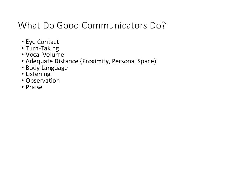 What Do Good Communicators Do? • Eye Contact • Turn-Taking • Vocal Volume •