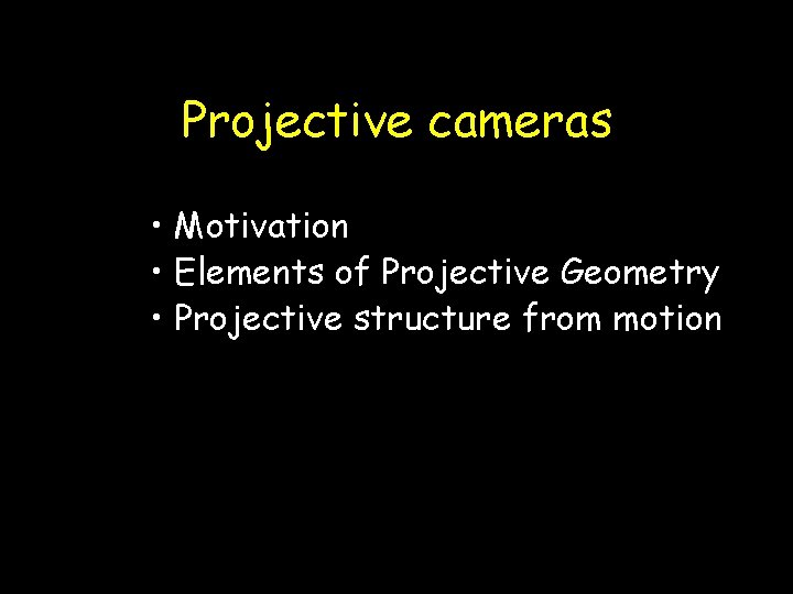Projective cameras • Motivation • Elements of Projective Geometry • Projective structure from motion