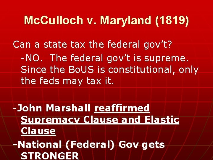 Mc. Culloch v. Maryland (1819) Can a state tax the federal gov’t? -NO. The