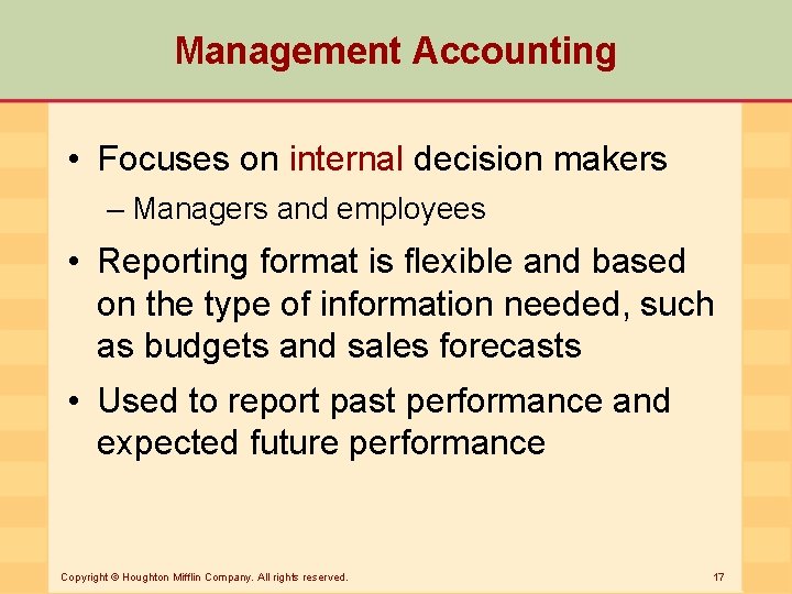 Management Accounting • Focuses on internal decision makers – Managers and employees • Reporting