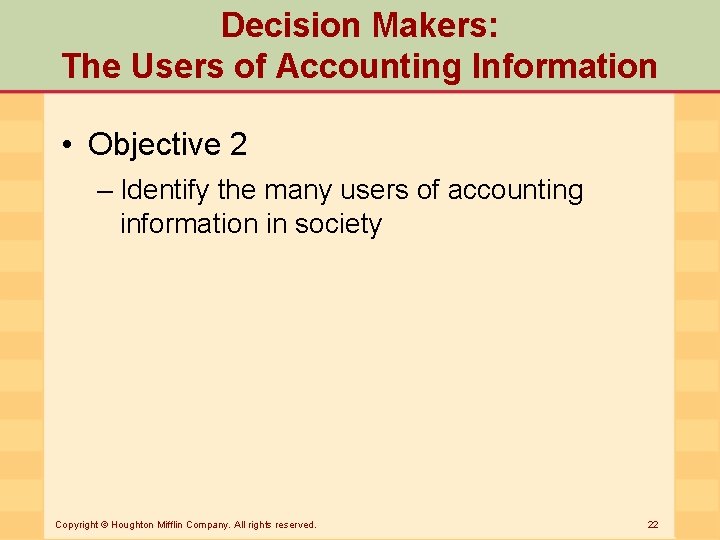 Decision Makers: The Users of Accounting Information • Objective 2 – Identify the many