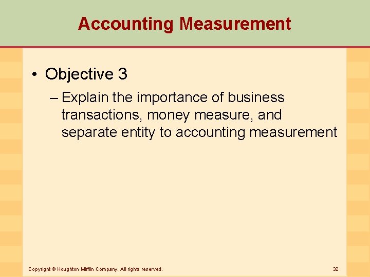 Accounting Measurement • Objective 3 – Explain the importance of business transactions, money measure,