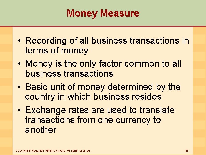 Money Measure • Recording of all business transactions in terms of money • Money