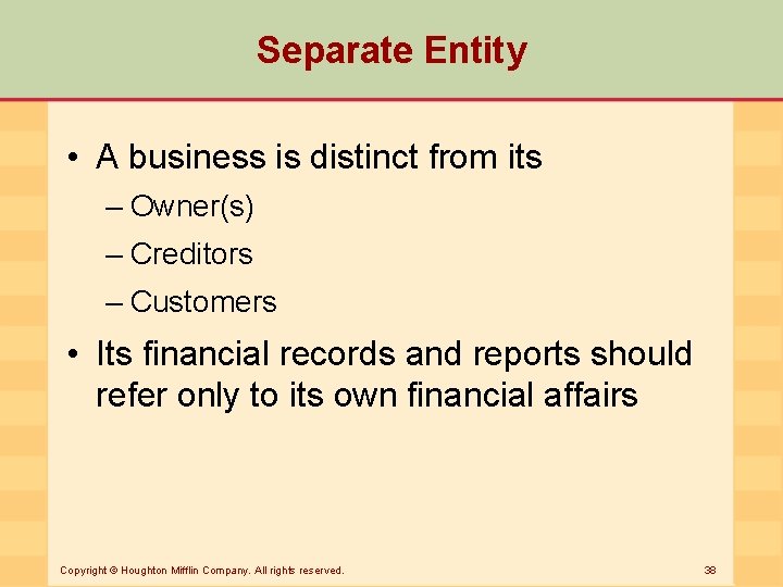 Separate Entity • A business is distinct from its – Owner(s) – Creditors –