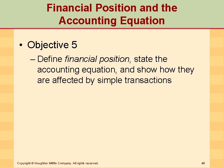 Financial Position and the Accounting Equation • Objective 5 – Define financial position, state