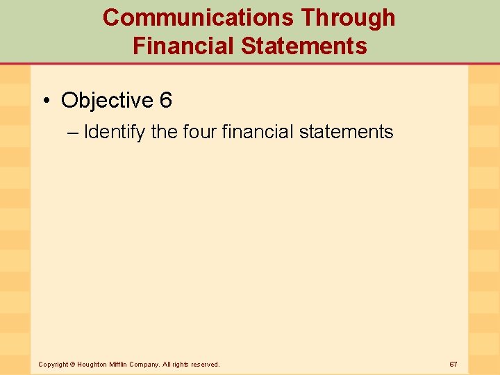 Communications Through Financial Statements • Objective 6 – Identify the four financial statements Copyright