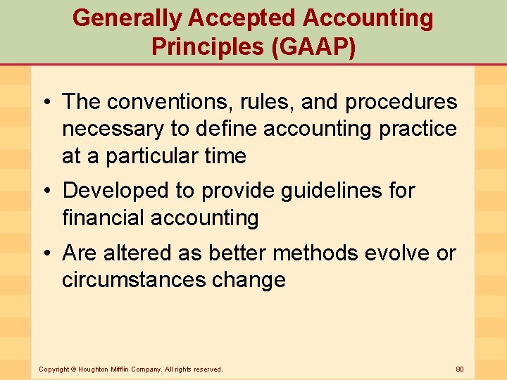 Generally Accepted Accounting Principles (GAAP) • The conventions, rules, and procedures necessary to define