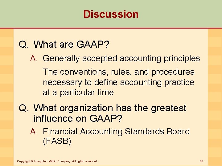 Discussion Q. What are GAAP? A. Generally accepted accounting principles The conventions, rules, and