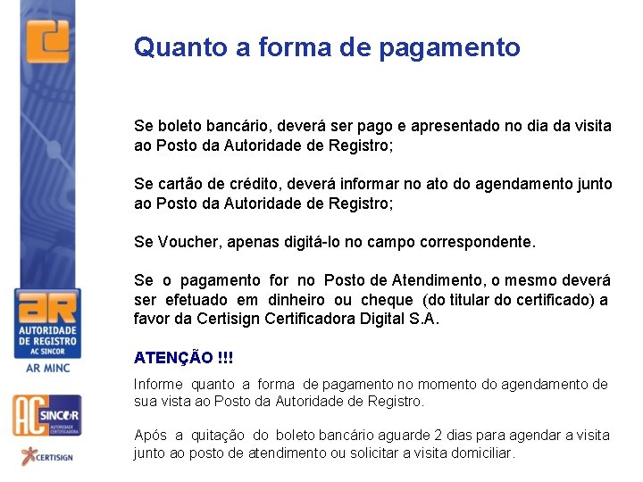 Quanto a forma de pagamento Se boleto bancário, deverá ser pago e apresentado no