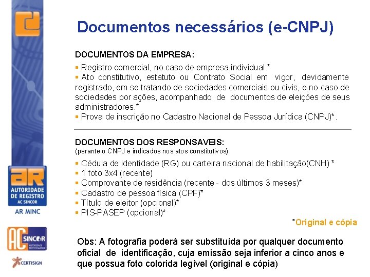 Documentos necessários (e-CNPJ) DOCUMENTOS DA EMPRESA: § Registro comercial, no caso de empresa individual.