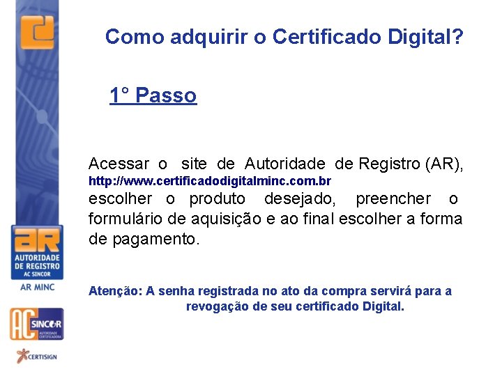 Como adquirir o Certificado Digital? 1° Passo Acessar o site de Autoridade de Registro