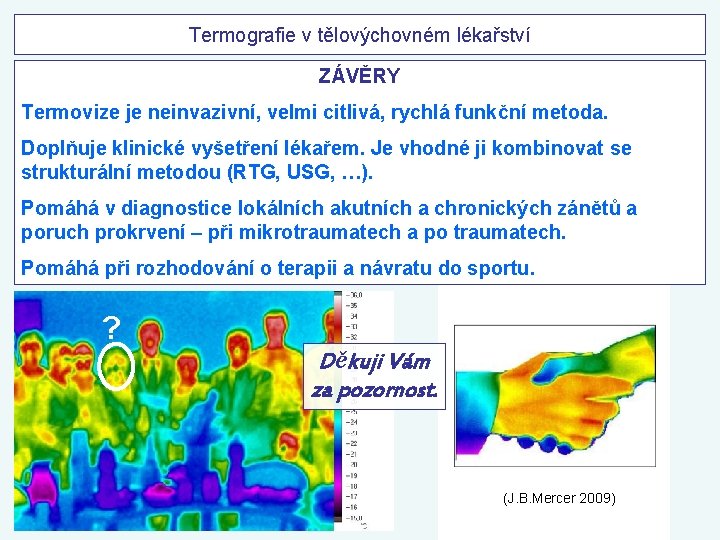 Termografie v tělovýchovném lékařství ZÁVĚRY Termovize je neinvazivní, velmi citlivá, rychlá funkční metoda. Doplňuje