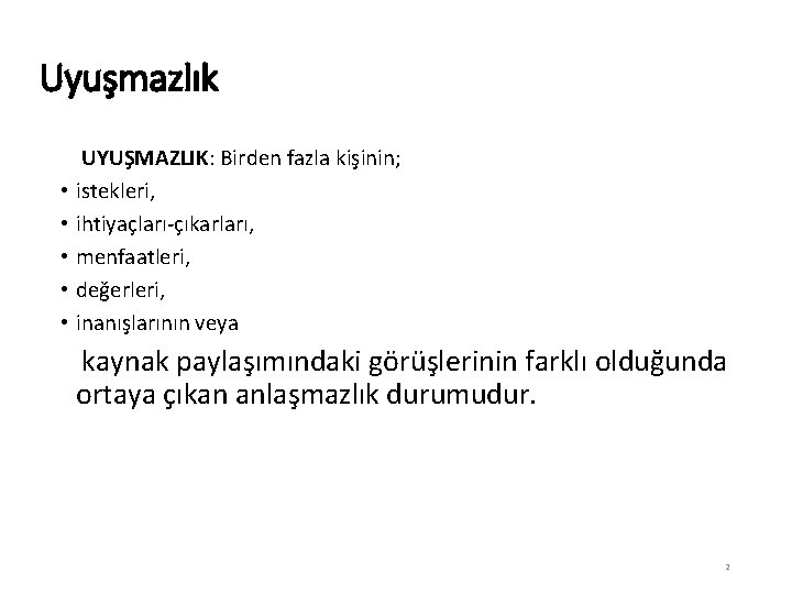 Uyuşmazlık UYUŞMAZLIK: Birden fazla kişinin; • istekleri, • ihtiyaçları-çıkarları, • menfaatleri, • değerleri, •