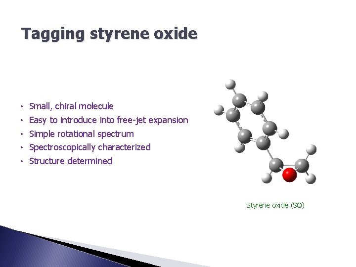 Tagging styrene oxide • • • Small, chiral molecule Easy to introduce into free-jet