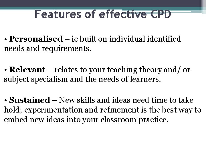 Features of effective CPD • Personalised – ie built on individual identified needs and