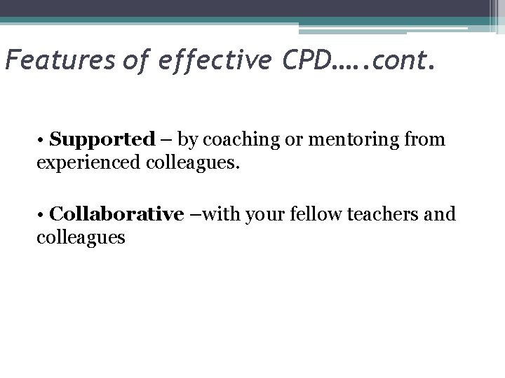 Features of effective CPD…. . cont. • Supported – by coaching or mentoring from