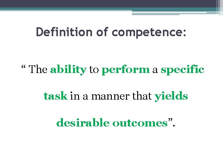 Definition of competence: “ The ability to perform a specific task in a manner