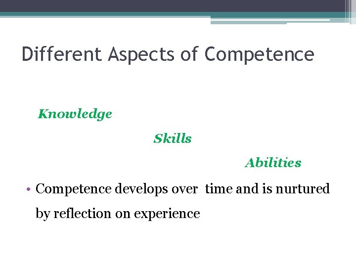 Different Aspects of Competence Knowledge Skills Abilities • Competence develops over time and is