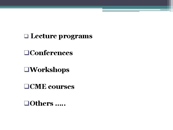 q Lecture programs q. Conferences q. Workshops q. CME courses q. Others …. .