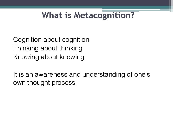 What is Metacognition? Cognition about cognition Thinking about thinking Knowing about knowing It is