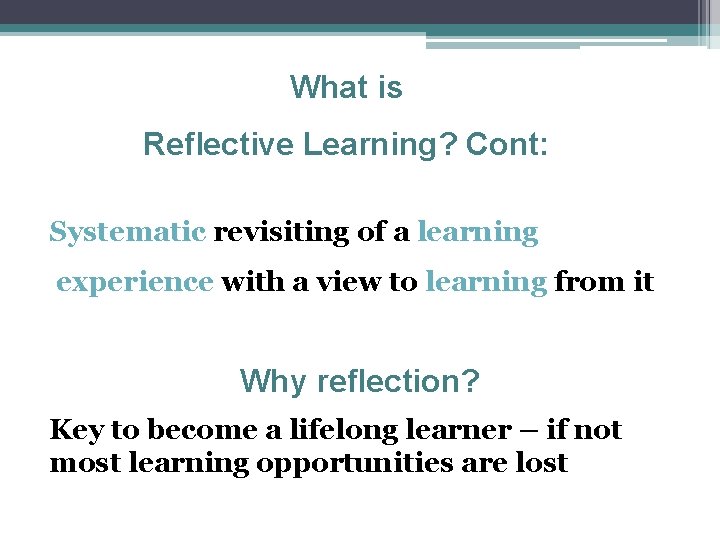 What is Reflective Learning? Cont: Systematic revisiting of a learning experience with a view